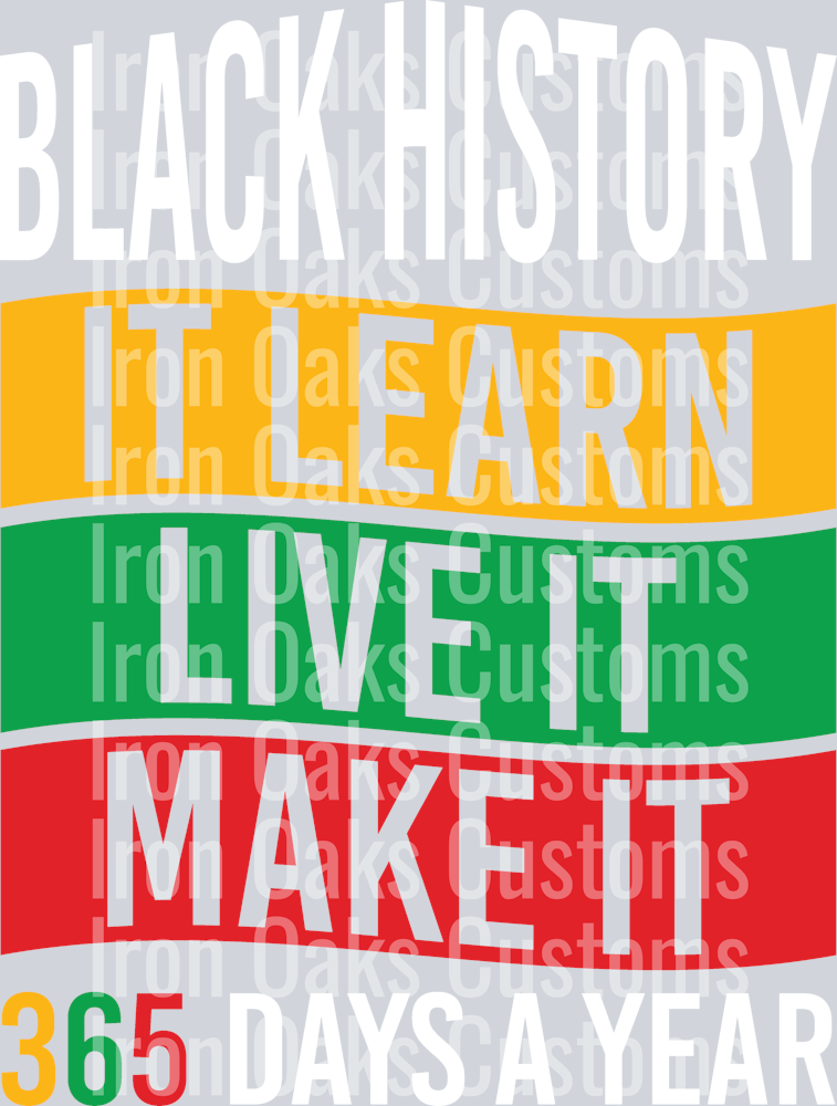 Black History Live It Learn It Make It 365 Days a Year
