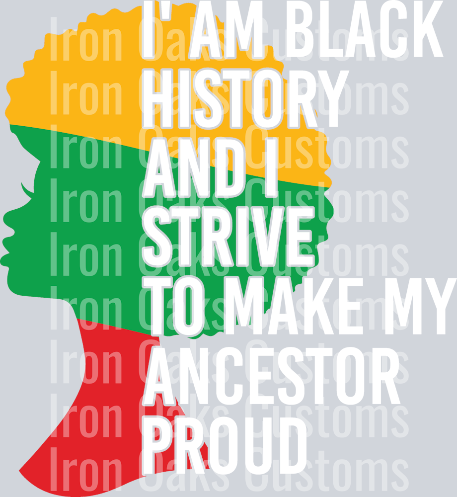I' am black history and I strive to make my ancestor proud