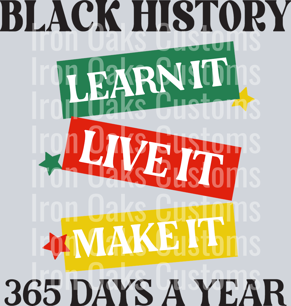 Black History Learn It Live It Make It 365 Days A Year-01