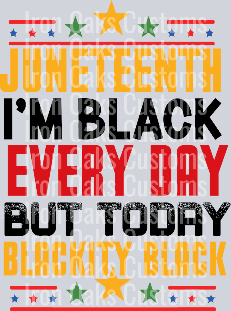Juneteenth I'm Black Every Day But today Blackity Black (1)