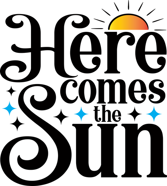 Here Comes The Sun Ready To Press Dtf