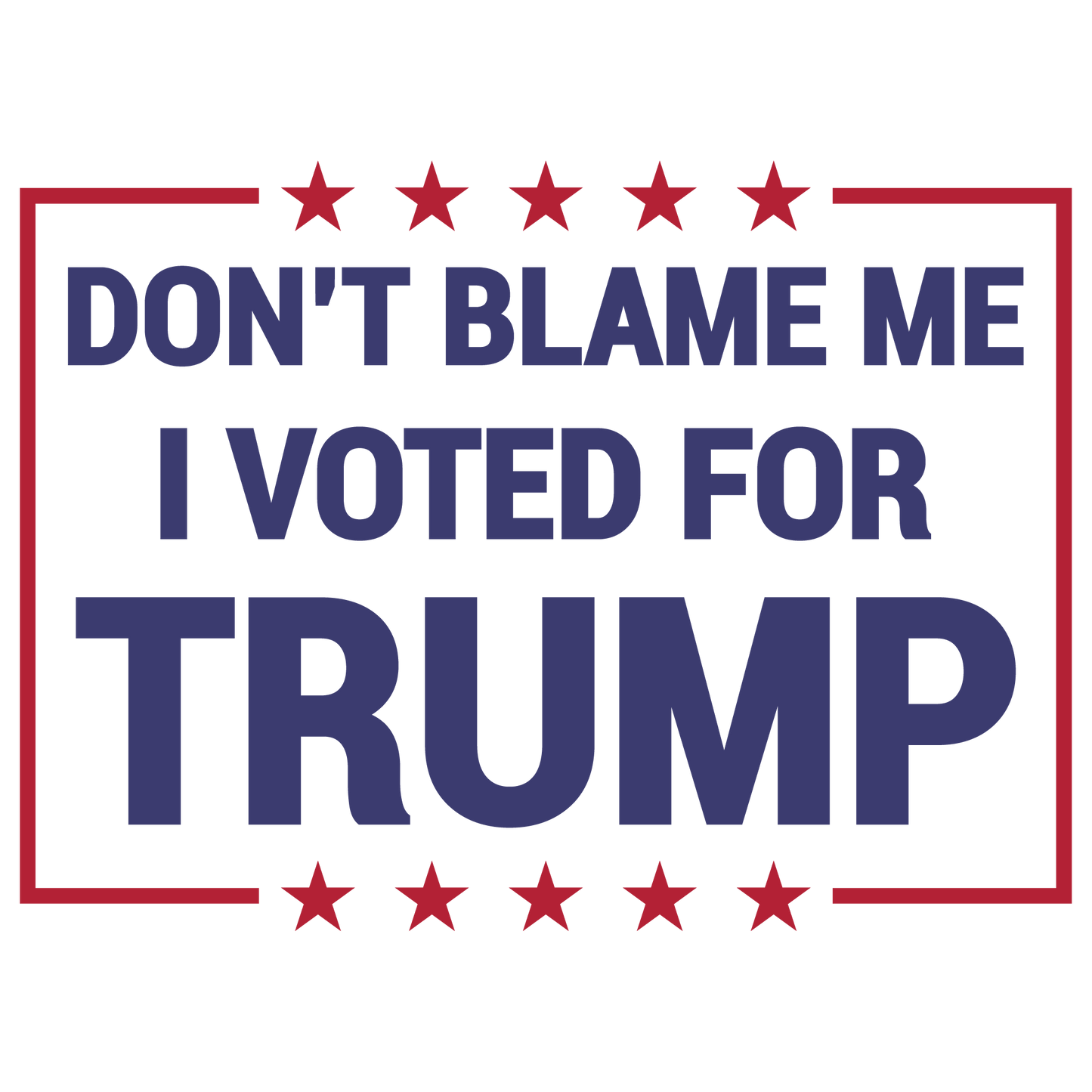 Don’t Blame Me I Voted For Trump Ready To Press Dtf