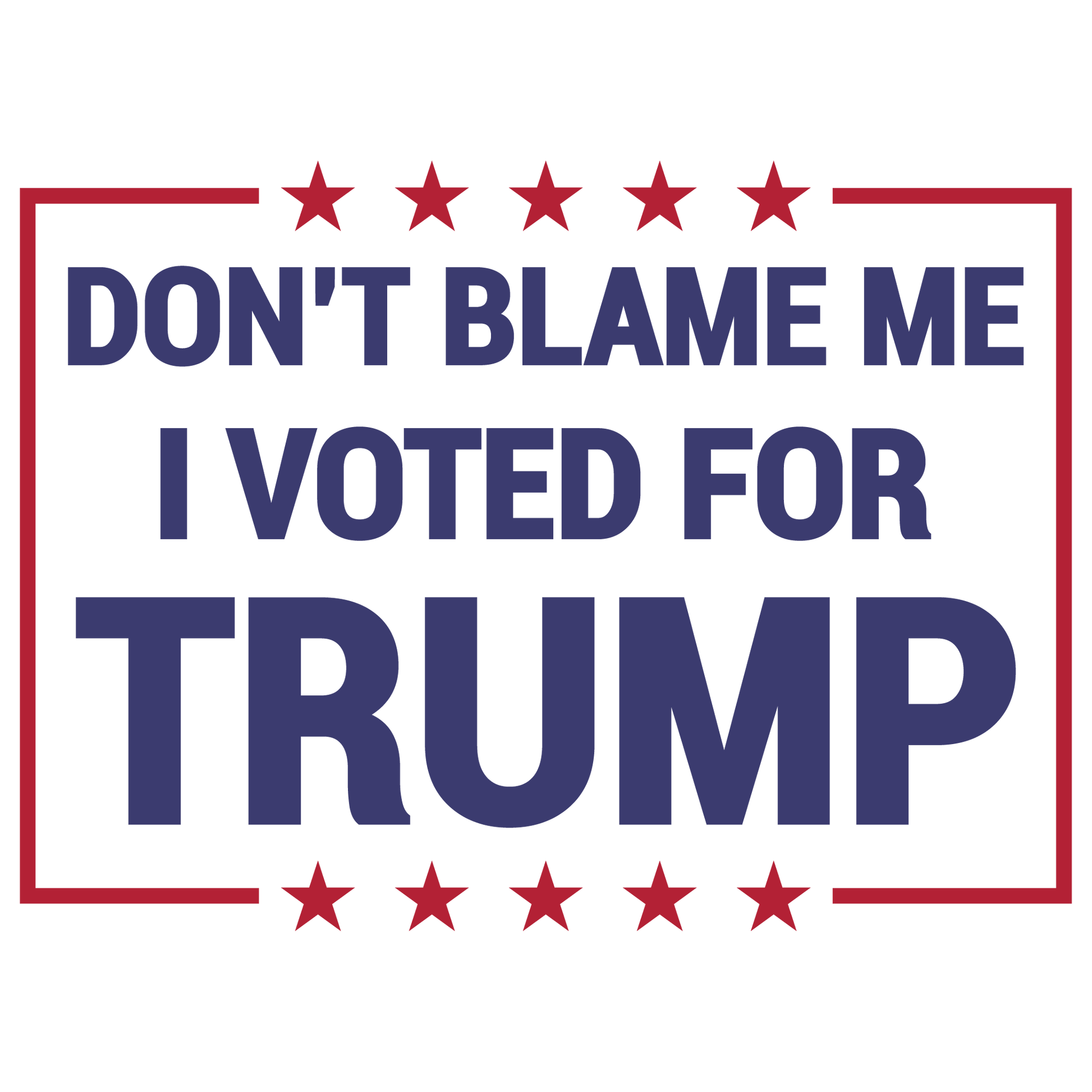 Don’t Blame Me I Voted For Trump Ready To Press Dtf
