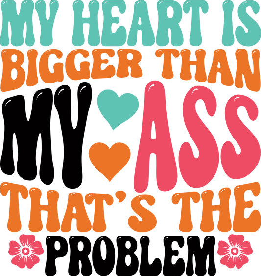 Heart Is Bigger Than My Ass Ready To Press Dtf