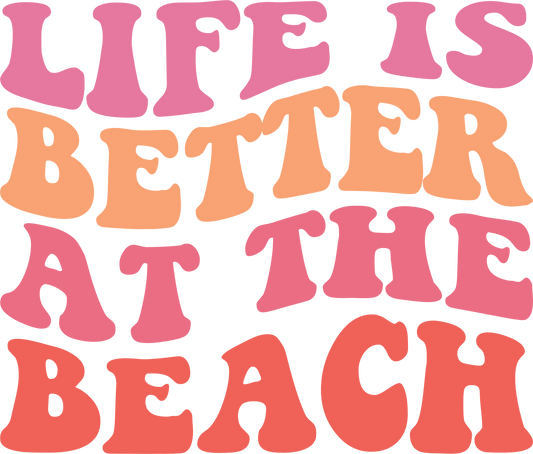 Life Is Better At The Beach Ready To Press Dtf