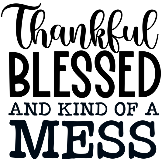 Thankful Blessed Kind Of A Mess Ready To Press Dtf