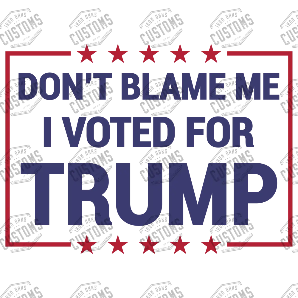 Don’t Blame Me I Voted For Trump Ready To Press Dtf