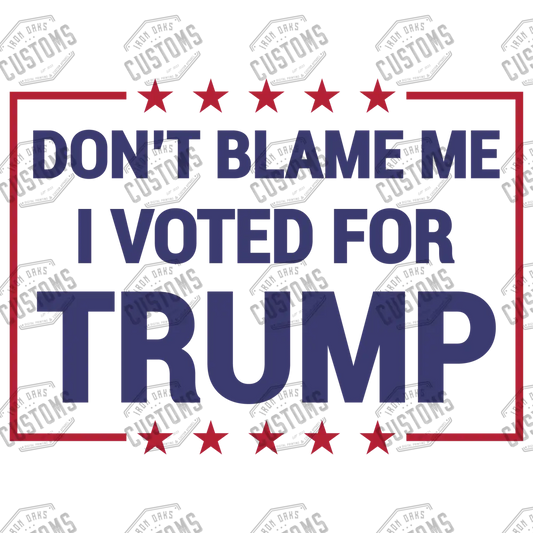 Don’t Blame Me I Voted For Trump Ready To Press Dtf