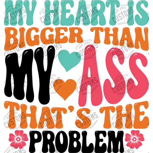 Heart Is Bigger Than My Ass Ready To Press Dtf