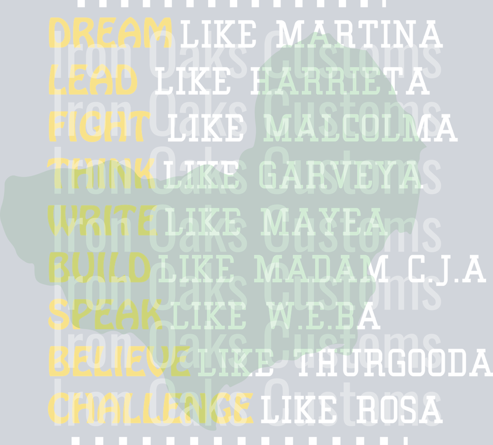 DREAM LIKE MARTIN LEAD LIKE HARRIET FIGHT LIKE MALCOLM THINK LIKE GARVEY WRITE LIKE