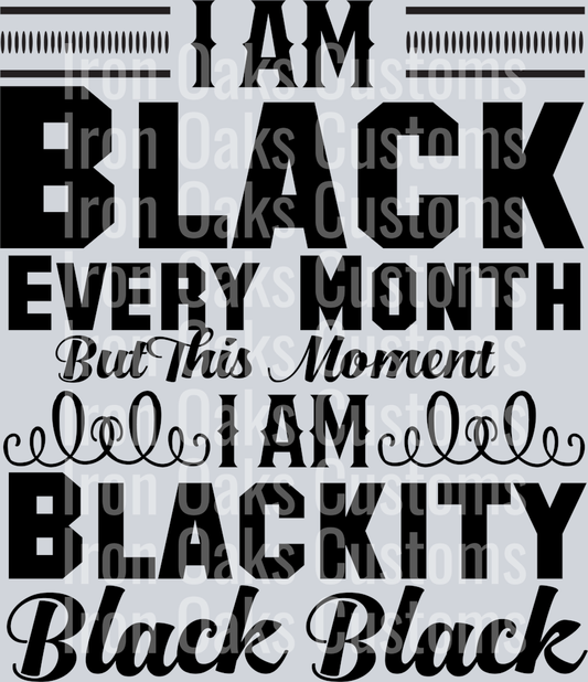 I Am The Black Every Month But This Moment I Am Blackity Black Black-01
