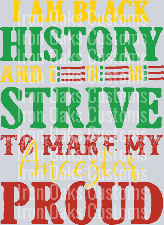 I AM BLACK HISTORY AND I STRIVE TO MAKE MY ANCESTOR